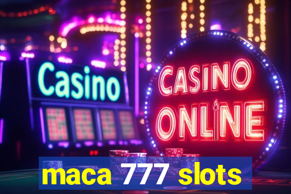 maca 777 slots